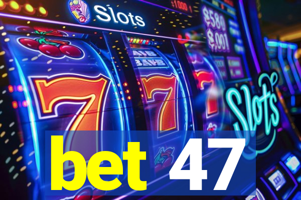 bet 47